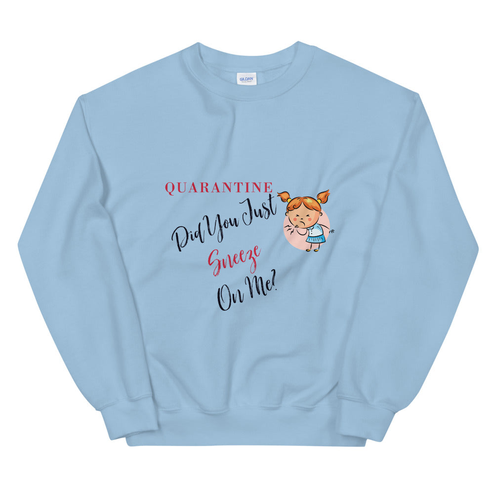 Quarantine, Did You Just Sneeze On Me? Unisex Sweatshirt, Quarantine Gift, Quarantine Sweatshirt, 2020 Sweater