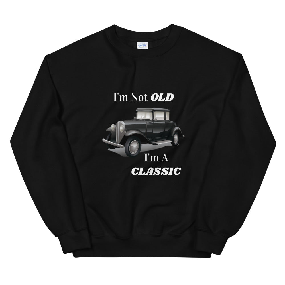 Gift For Man Best Gift For Man I'm Not Old I'm A Classic Sweatshirt Gift For Him