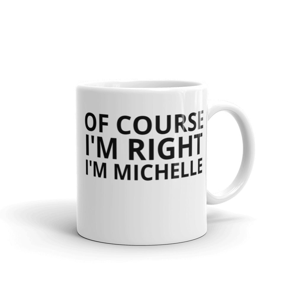 Gift For Her Mug, Of Course I'm Right I'm Michelle Gift Mug