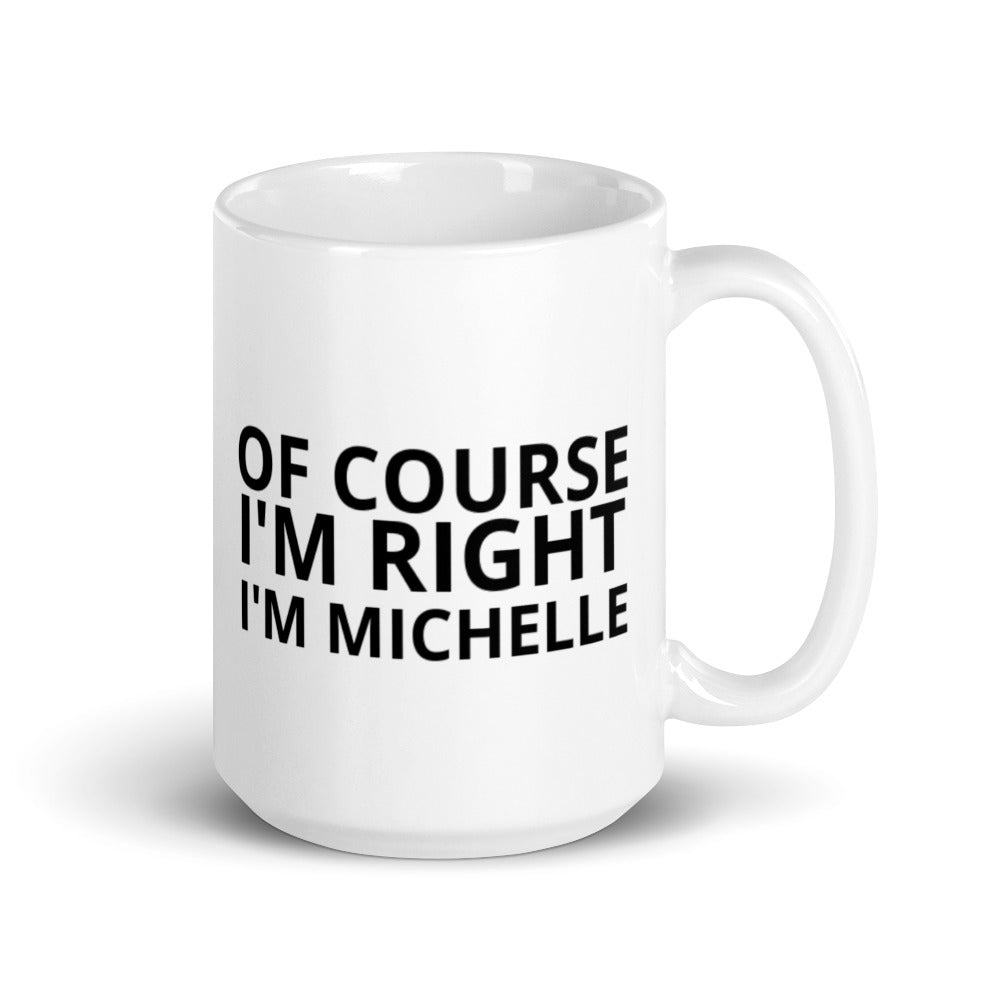 Gift For Her Mug, Of Course I'm Right I'm Michelle Gift Mug