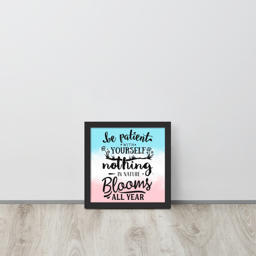 Be Patient With Yourself, Nothing IN Nature Blooms All Year Framed poster
