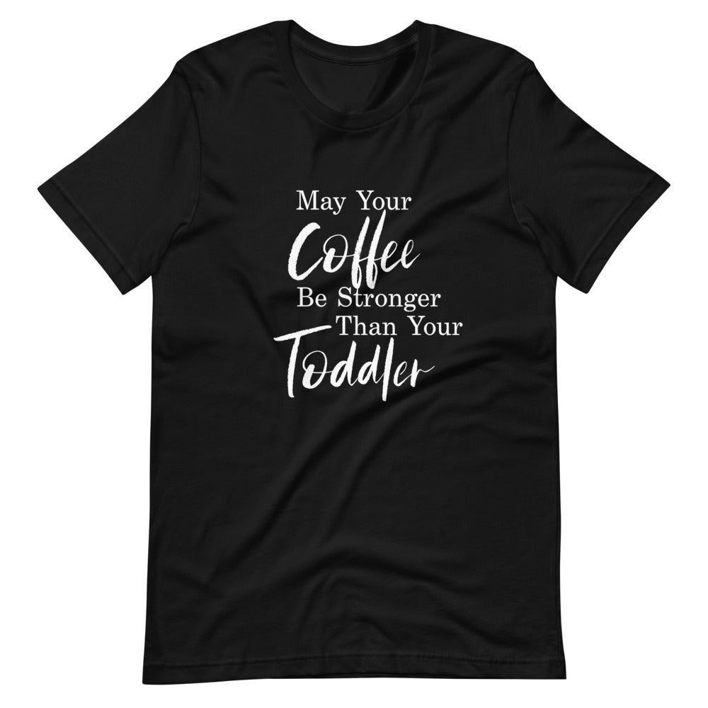 Gift for New Mom, New Mom Shirt, Motherhood Shirt, May Your Coffee be Stronger than your Toddler, Funny Mom T-Shirt, Cute Black Tee