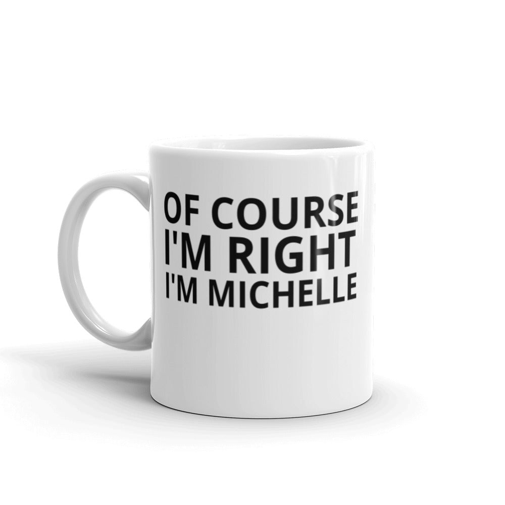 Gift For Her Mug, Of Course I'm Right I'm Michelle Gift Mug