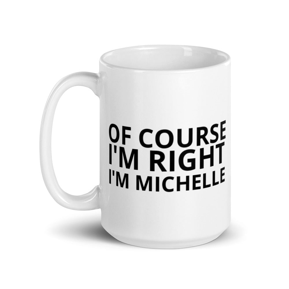 Gift For Her Mug, Of Course I'm Right I'm Michelle Gift Mug